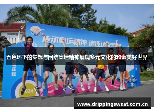 五色环下的梦想与团结奥运精神展现多元文化的和谐美好世界