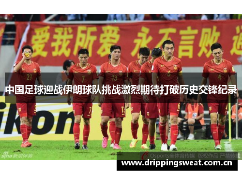中国足球迎战伊朗球队挑战激烈期待打破历史交锋纪录