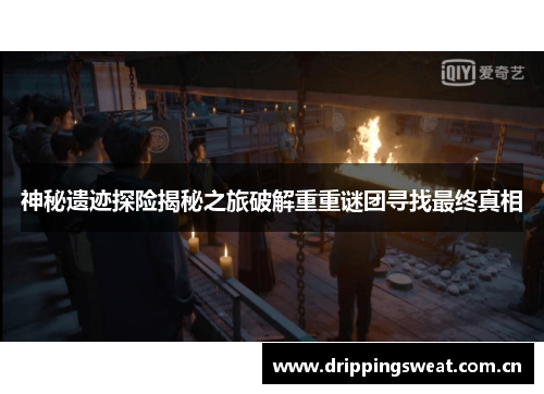 神秘遗迹探险揭秘之旅破解重重谜团寻找最终真相