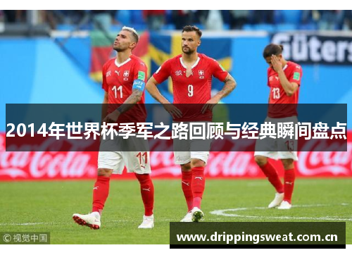 2014年世界杯季军之路回顾与经典瞬间盘点