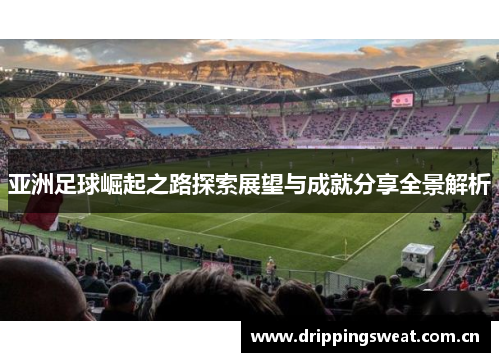亚洲足球崛起之路探索展望与成就分享全景解析