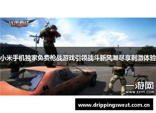 小米手机独家免费枪战游戏引领战斗新风潮尽享刺激体验