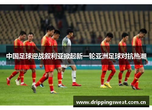 中国足球迎战叙利亚掀起新一轮亚洲足球对抗热潮