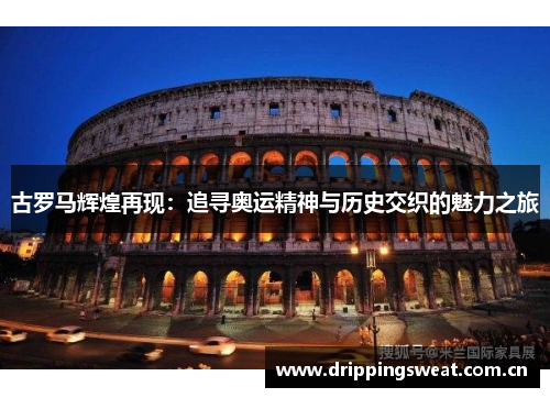 古罗马辉煌再现：追寻奥运精神与历史交织的魅力之旅